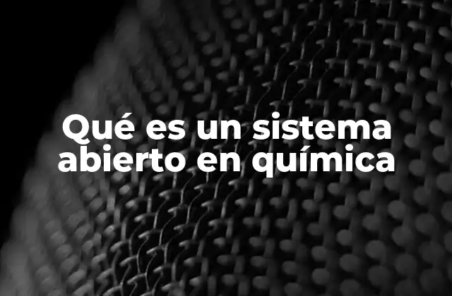 Qué es un Sistema Abierto en Química 2 Características de los sistemas en química