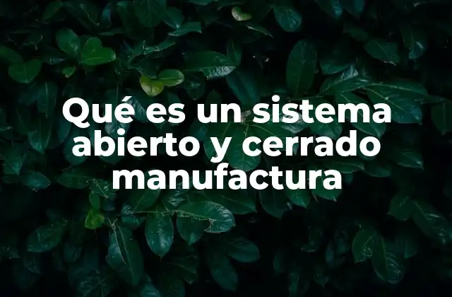 Qué es un Sistema Abierto y Cerrado Manufactura
