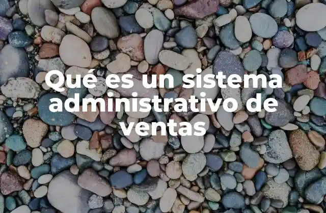 Qué es un Sistema Administrativo de Ventas