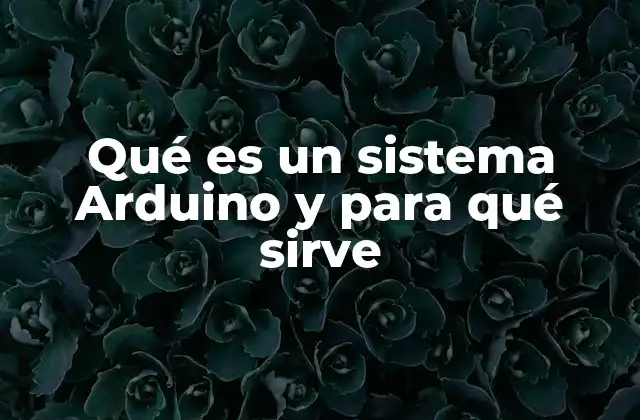 Qué es un Sistema Arduino y para Qué Sirve