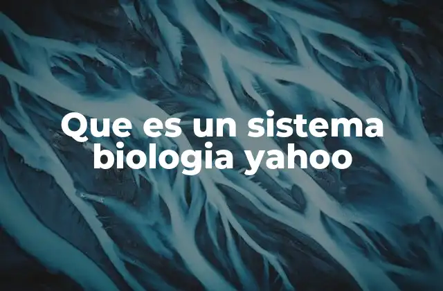 Que es un Sistema Biologia Yahoo