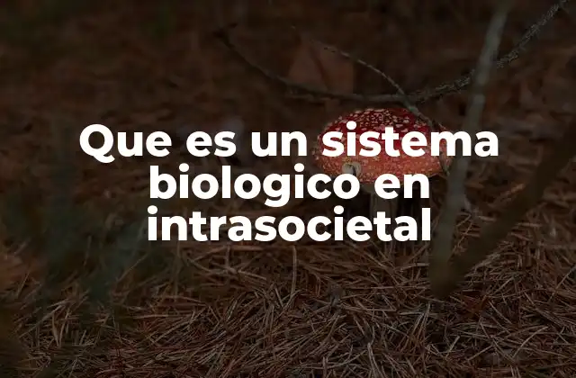 Que es un Sistema Biologico en Intrasocietal