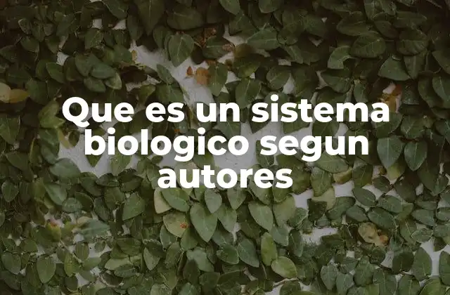 Que es un Sistema Biologico Segun Autores