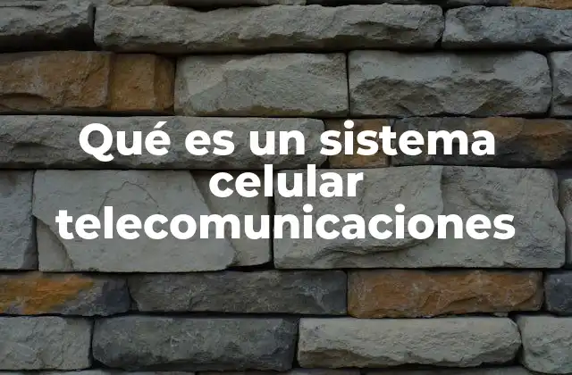 Qué es un Sistema Celular Telecomunicaciones