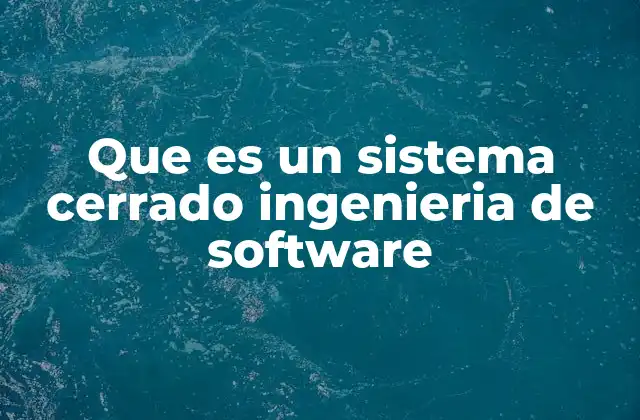 Que es un Sistema Cerrado Ingenieria de Software