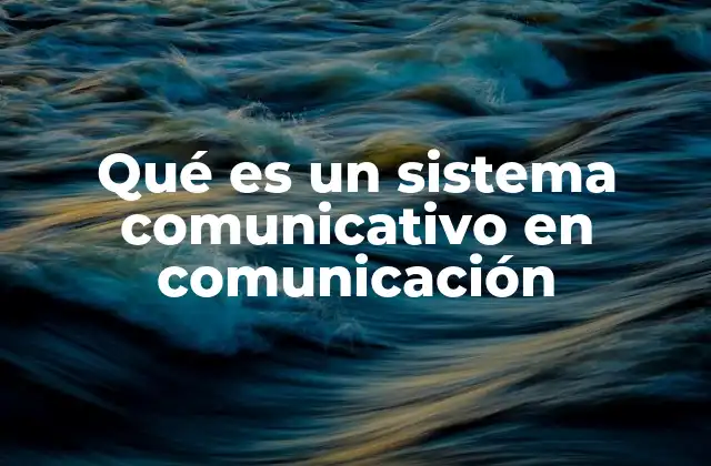 Qué es un Sistema Comunicativo en Comunicación
