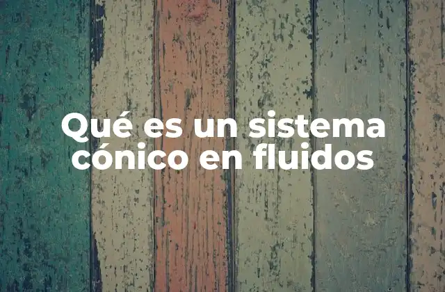 Qué es un Sistema Cónico en Fluidos
