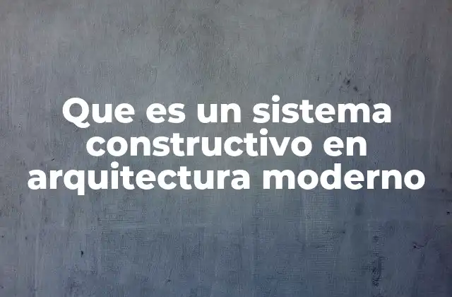 Que es un Sistema Constructivo en Arquitectura Moderno