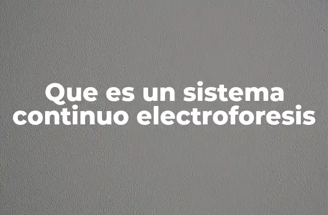 Que es un Sistema Continuo Electroforesis 2 Técnicas modernas de separación molecular
