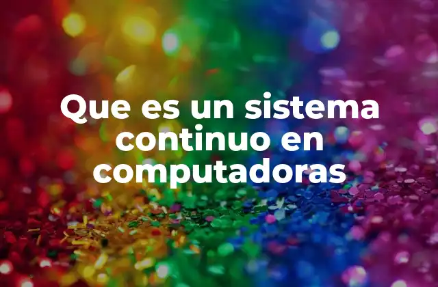 Que es un Sistema Continuo en Computadoras