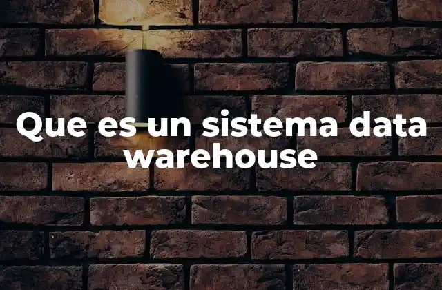 Que es un Sistema Data Warehouse 2 La importancia de integrar datos en un solo lugar