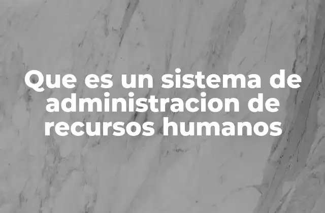 Que es un Sistema de Administracion de Recursos Humanos