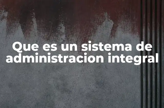 Que es un Sistema de Administracion Integral