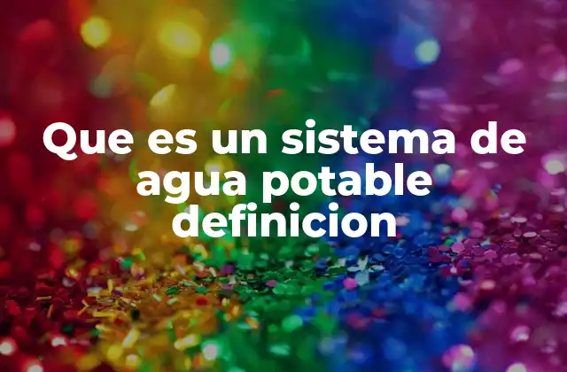 Que es un Sistema de Agua Potable Definicion