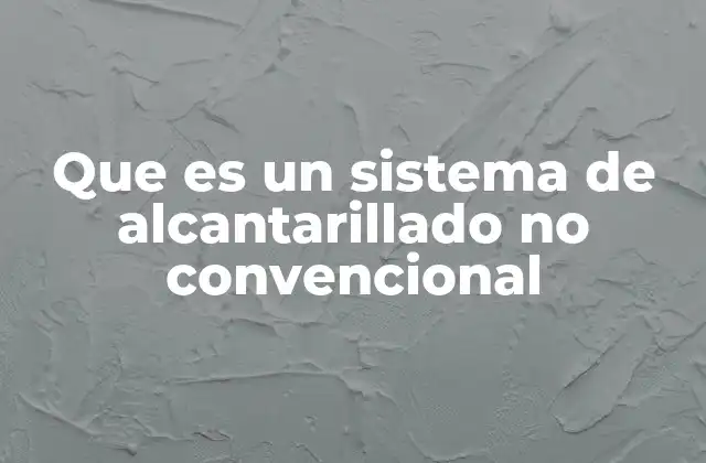 Que es un Sistema de Alcantarillado No Convencional