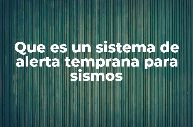 Que es un Sistema de Alerta Temprana para Sismos