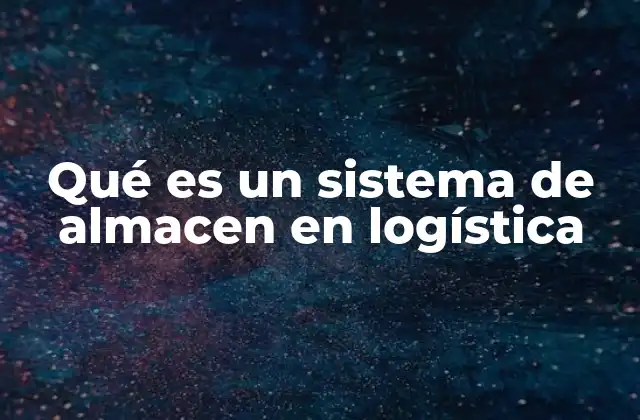 Qué es un Sistema de Almacen en Logística