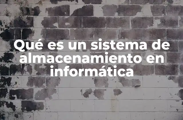 Qué es un Sistema de Almacenamiento en Informática