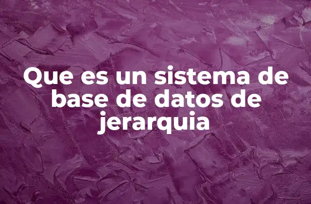 Ventajas y desventajas del modelo jerárquico de bases de datos