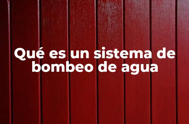 Qué es un Sistema de Bombeo de Agua