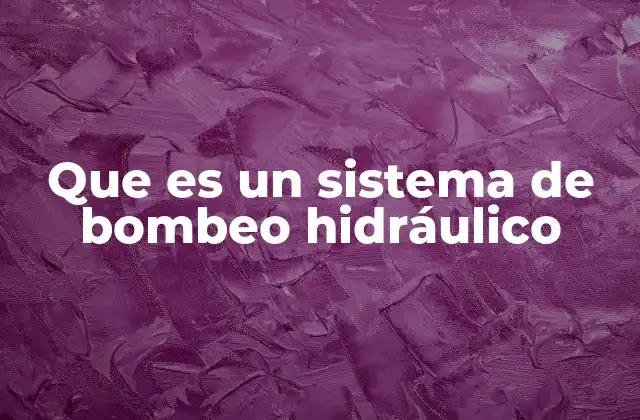 Que es un Sistema de Bombeo Hidráulico