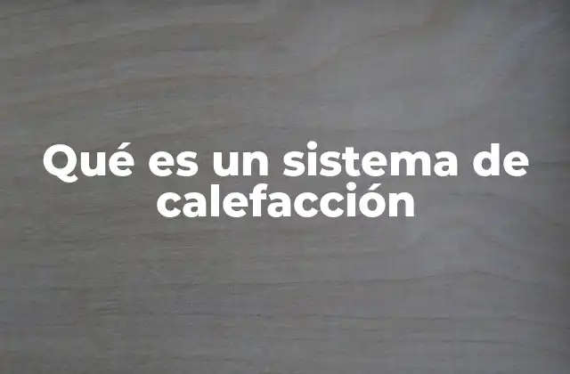 Qué es un Sistema de Calefacción