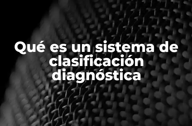 Qué es un Sistema de Clasificación Diagnóstica