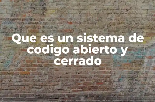 Que es un Sistema de Codigo Abierto y Cerrado