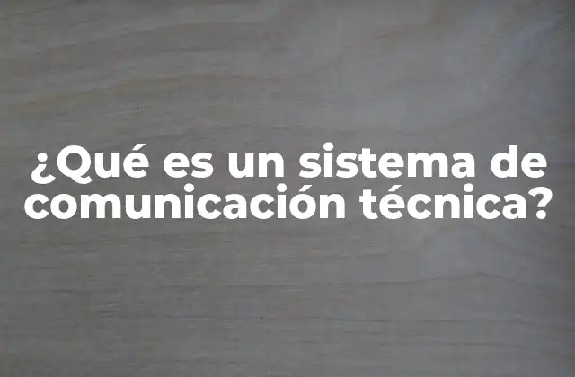 ¿qué es un Sistema de Comunicación Técnica?