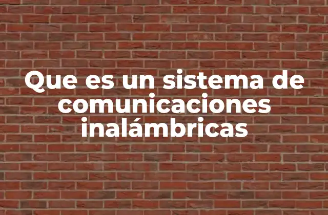 Que es un Sistema de Comunicaciones Inalámbricas