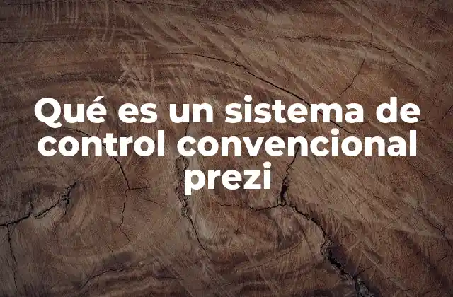 Qué es un Sistema de Control Convencional Prezi 2 Cómo se diferencia el control convencional de otros sistemas en Prezi