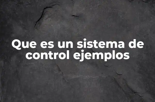 Que es un Sistema de Control Ejemplos