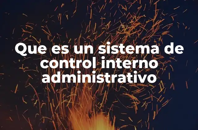 Que es un Sistema de Control Interno Administrativo