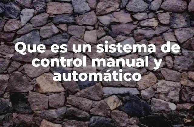 Que es un Sistema de Control Manual y Automático 2 Diferencias entre control manual y automático