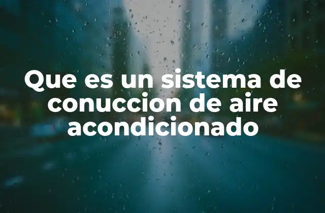 Que es un Sistema de Conuccion de Aire Acondicionado
