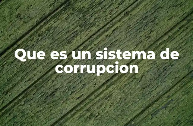 Que es un Sistema de Corrupcion