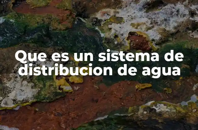 Que es un Sistema de Distribucion de Agua