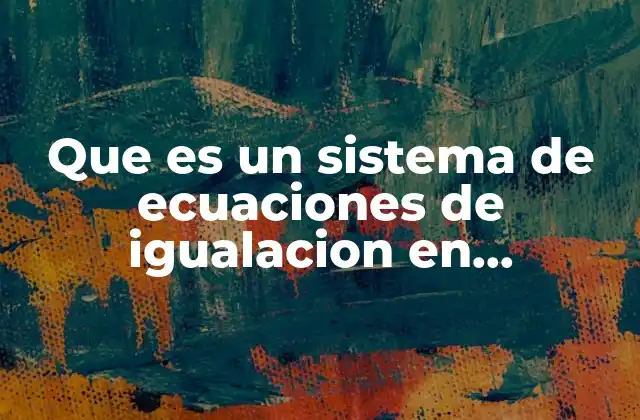 Que es un Sistema de Ecuaciones de Igualacion en Matematicas