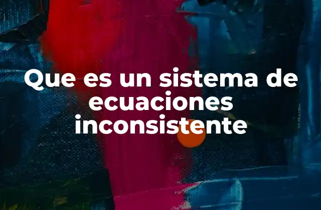 Que es un Sistema de Ecuaciones Inconsistente