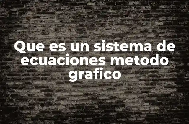 Que es un Sistema de Ecuaciones Metodo Grafico
