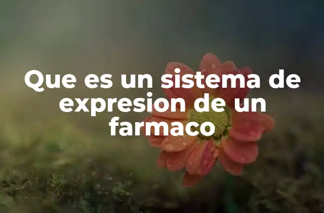 Que es un Sistema de Expresion de un Farmaco
