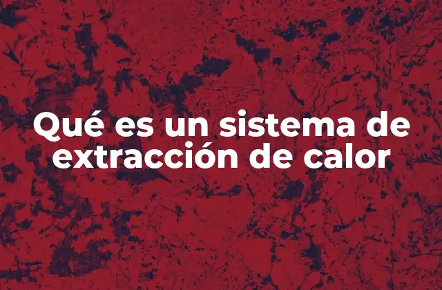 Qué es un Sistema de Extracción de Calor