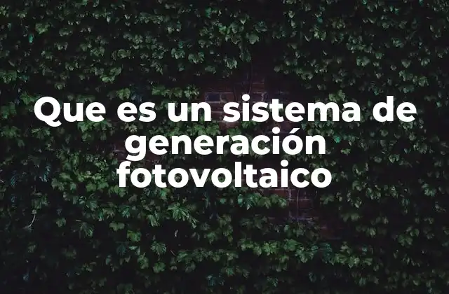 Que es un Sistema de Generación Fotovoltaico