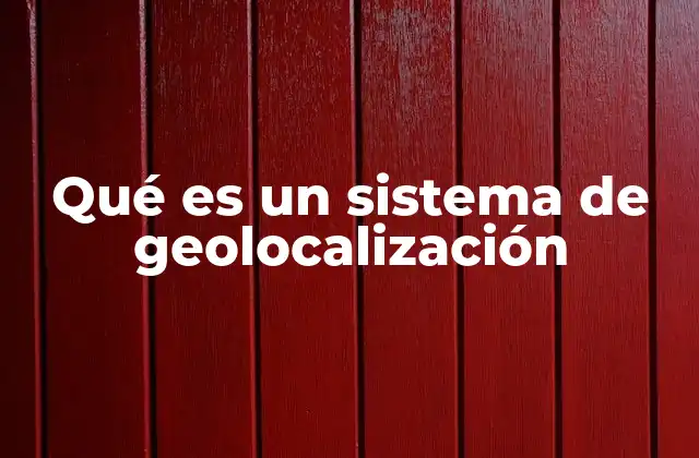 Qué es un Sistema de Geolocalización