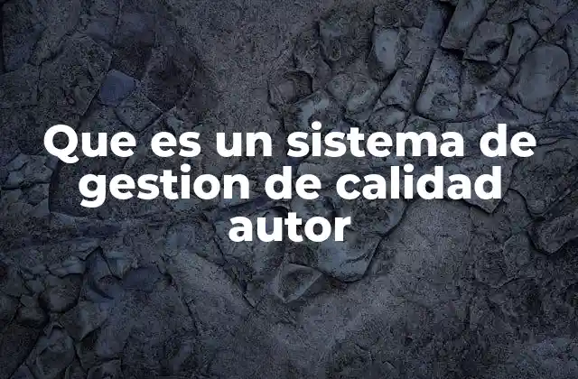 Que es un Sistema de Gestion de Calidad Autor