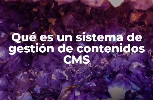 Qué es un Sistema de Gestión de Contenidos Cms