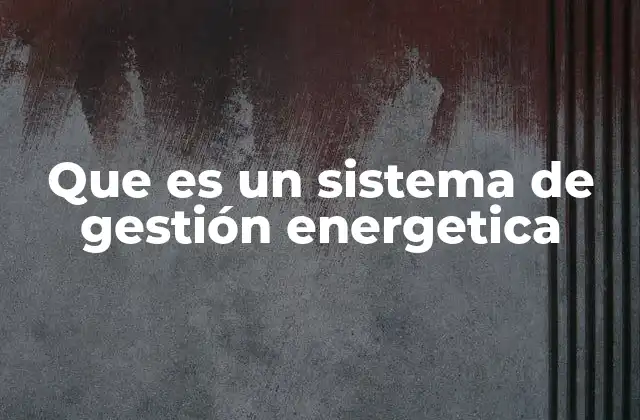 Que es un Sistema de Gestión Energetica