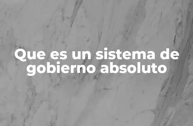 Que es un Sistema de Gobierno Absoluto
