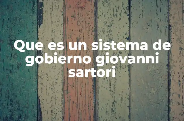 Que es un Sistema de Gobierno Giovanni Sartori