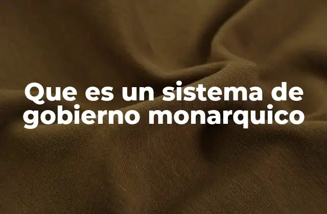 Que es un Sistema de Gobierno Monarquico